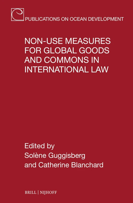 Non-Use Measures for Global Goods and Commons in International Law: 105 (Publications on Ocean Development)