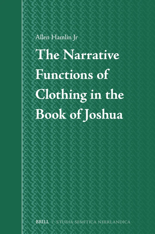 The Narrative Functions of Clothing in the Book of Joshua: 79 (Studia Semitica Neerlandica)