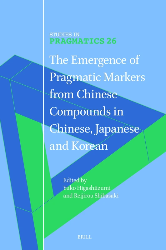 The Emergence of Pragmatic Markers from Chinese Compounds in Chinese, Japanese and Korean: 26 (Studies in Pragmatics, 26)