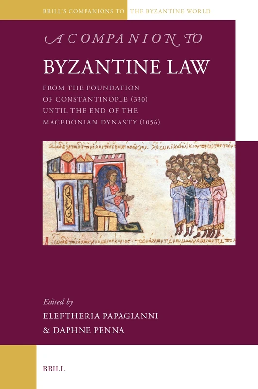 A Companion to Byzantine Law: From the Foundation of Constantinople (330) until the End of the Macedonian Dynasty (1056): 15 (Brill's Companions to the Byzantine World, 15)