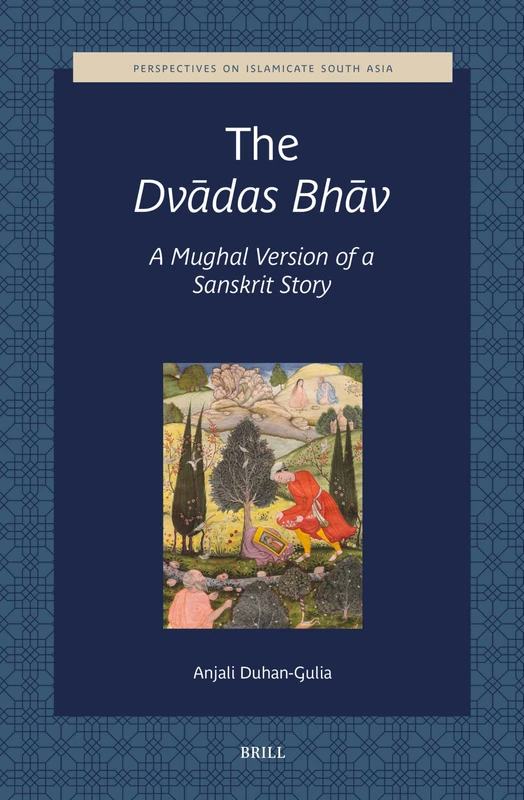 The Dvādas Bhāv, A Mughal version of a Sanskrit story: 4 (Perspectives on Islamicate South Asia, 4)