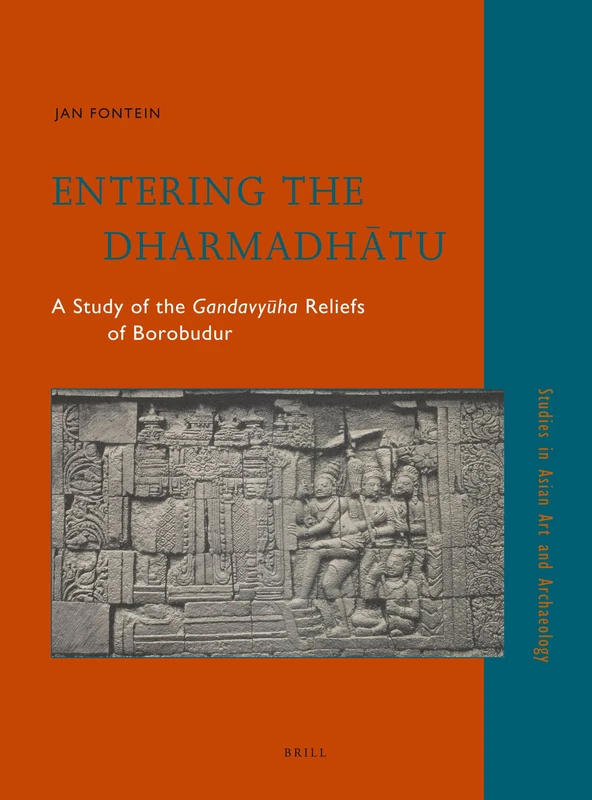 Entering the Dharmadhātu: A Study of the Gandavyūha Reliefs of Borobudur: A Study of the Gandavyūha Reliefs of Borobudur: 26 (Studies in Asian Art and Archaeology)