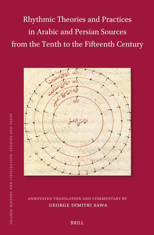 Rhythmic Theories and Practices in Arabic and Persian Sources from the Tenth to the Fifteenth Century: Annotated Translation and Commentary: 227 (Islamic History and Civilization, 227)