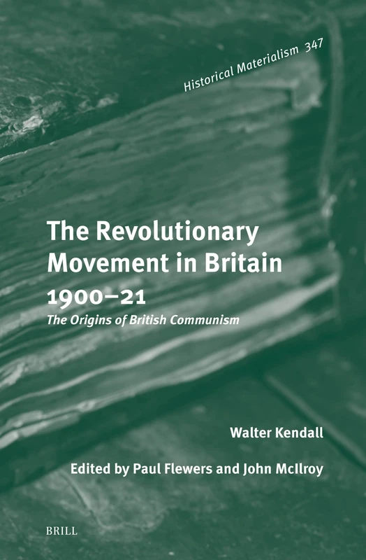 The Revolutionary Movement in Britain 1900–21: The Origins of British Communism: 347 (Historical Materialism Book Series, 347) - Image 1