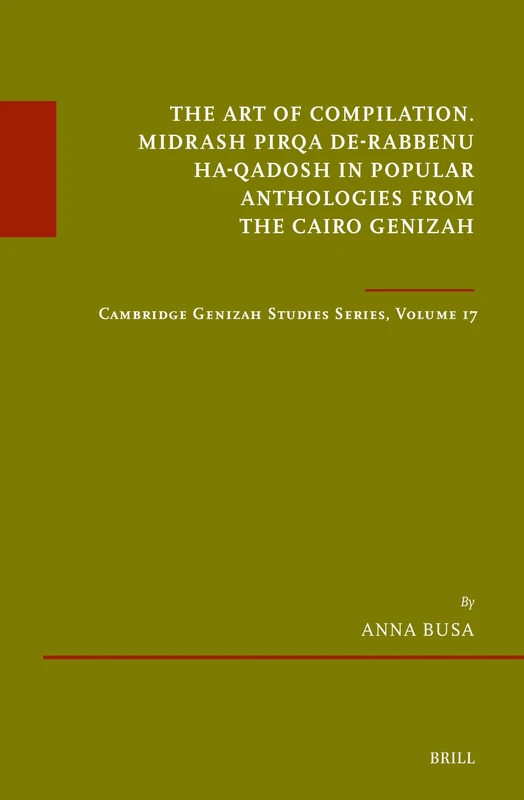 The Art of Compilation. Midrash Pirqa de-Rabbenu ha-Qadosh in Popular Anthologies from the Cairo Genizah: Cambridge Genizah Studies Series, Volume 17: 102/17