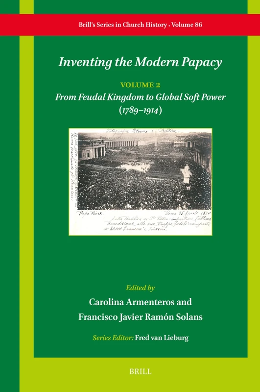 Inventing the Modern Papacy: Vol 2: From Feudal Kingdom to Global Soft Power (1789-1914): 86 (Brill's Church History) - Image 1