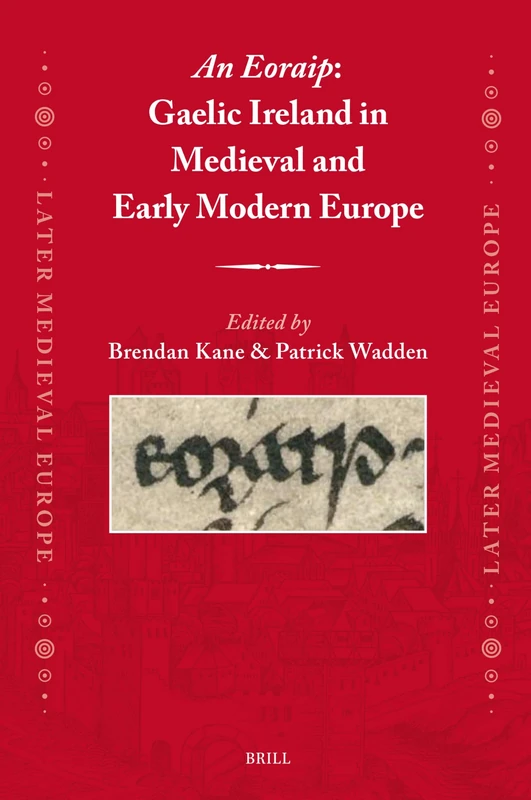 An Eoraip: Gaelic Ireland in Medieval and Early Modern Europe: 30 (Later Medieval Europe, 30)