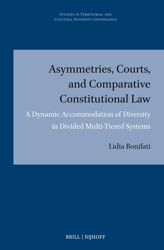 Asymmetries, Courts, and Comparative Constitutional Law: A Dynamic Accommodation of Diversity in Divided Multi-tiered Systems: 24 (Studies in Territorial and Cultural Diversity Governance, 24)