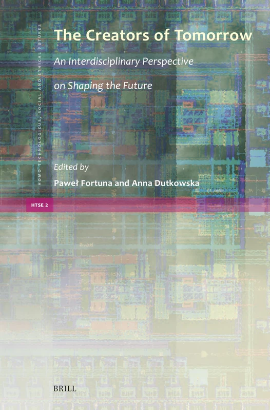 The Creators of Tomorrow: An Interdisciplinary Perspective on Shaping the Future: 2 (Homo Technologicus, Social and Ethical Futures, 2)