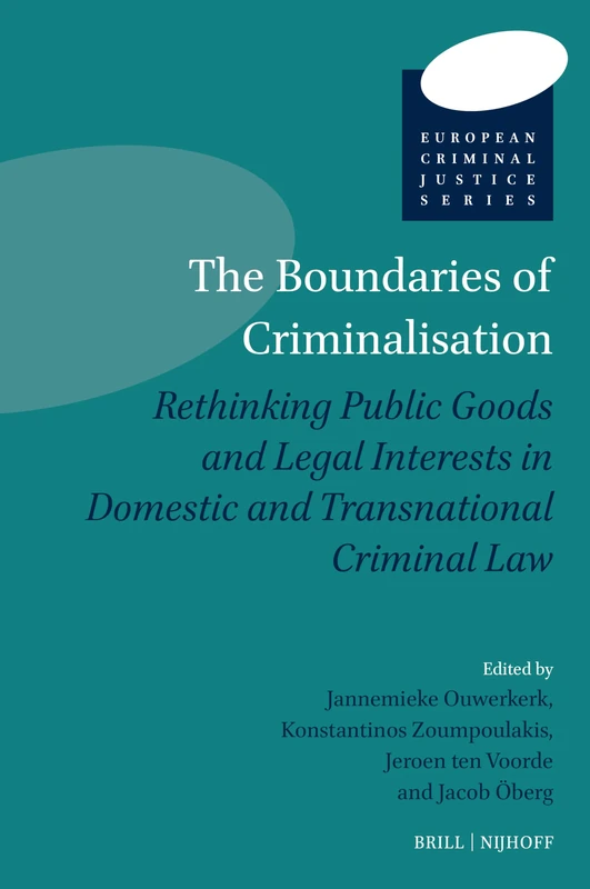 The Boundaries of Criminalisation: Rethinking Public Goods and Legal Interests in Domestic and Transnational Criminal Law: 3 (European Criminal Justice)