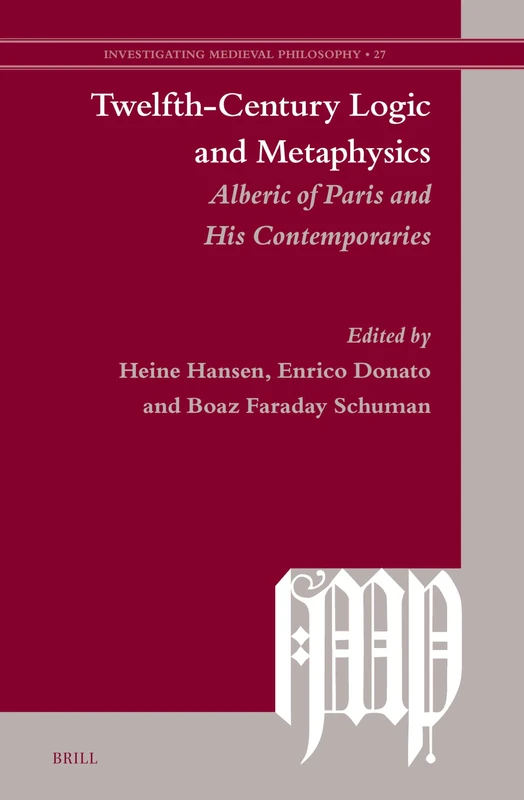 Twelfth-Century Logic and Metaphysics: Alberic of Paris and His Contemporaries: 27 (Investigating Medieval Philosophy)