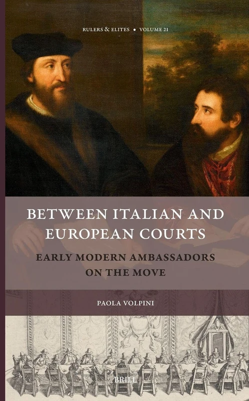 Between Italian and European Courts: Early Modern Ambassadors on the Move: 21 (Rulers & Elites, 21)