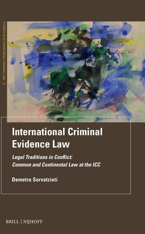 International Criminal Evidence Law: Legal Traditions in Conflict: Common and Continental Law at the ICC: 8 (Studies in International Criminal Law, 8)