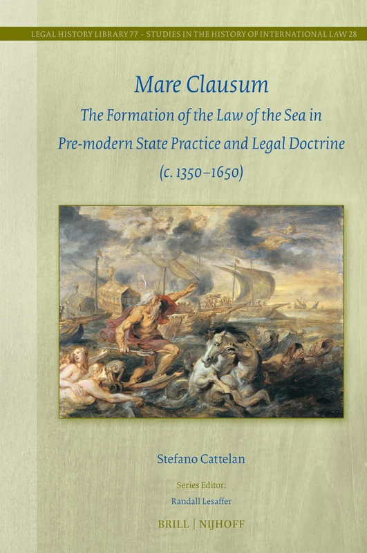Mare Clausum: The Formation of the Law of the Sea in Pre-modern State Practice and Legal Doctrine (c. 1350–1650): 77/28 (Studies in the History of International Law, 77/28)