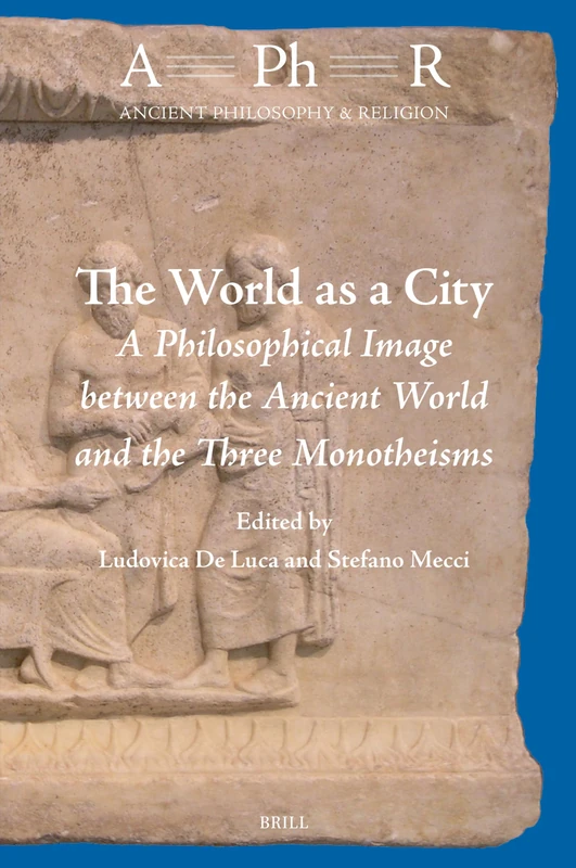 The World as a City: A Philosophical Image between the Ancient World and the Three Monotheisms: 13 (Ancient Philosophy & Religion, 13)