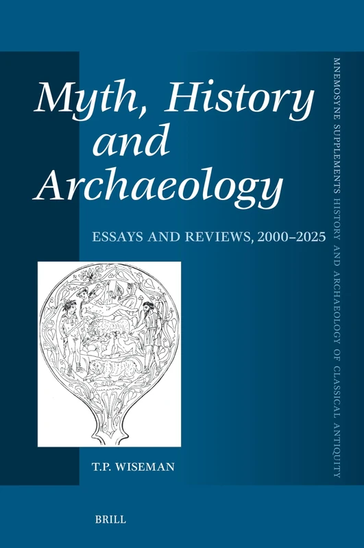 Myth, History and Archaeology: Essays and Reviews, 2000-2025: 497 (Mnemosyne, Supplements, History and Archaeology of Classical Antiquity, 497)