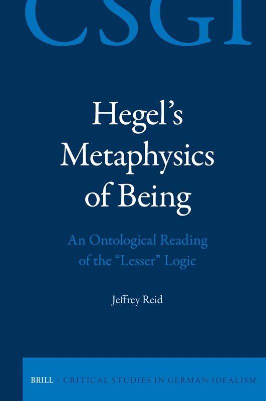 Hegel's Metaphysics of Being: An Ontological Reading of the "Lesser" Logic: 37 (Critical Studies in German Idealism, 37)