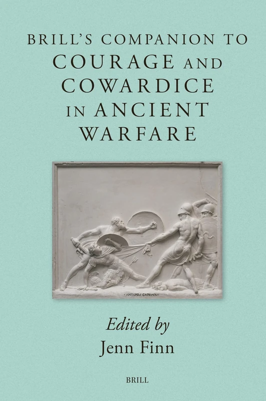 Brill's Companion to Courage and Cowardice in Ancient Warfare: 12 (Brill's Companions to Classical Studies: Warfare in the Anci)