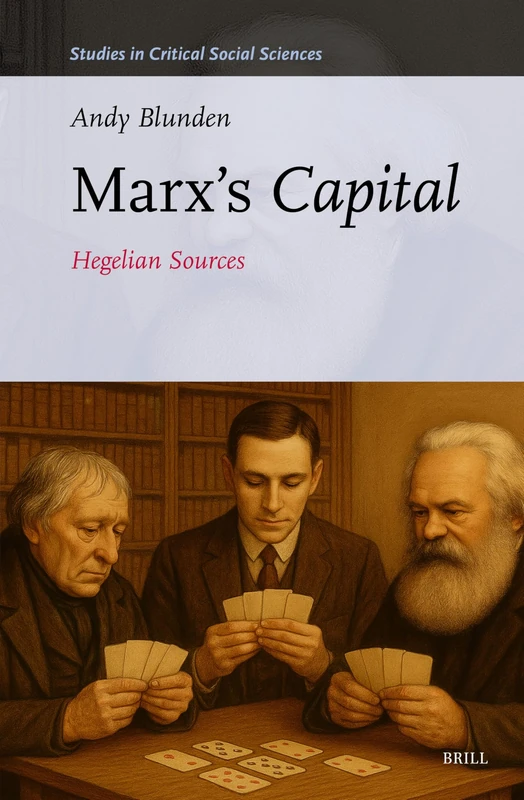 Marx’s Capital: Hegelian Sources: 335 (Studies in Critical Social Sciences, 335)