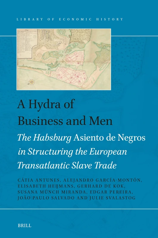 A Hydra of Business and Men: The Habsburg Asiento de Negros in Structuring the European Transatlantic Slave Trade: 21 (Library of Economic History, 21)