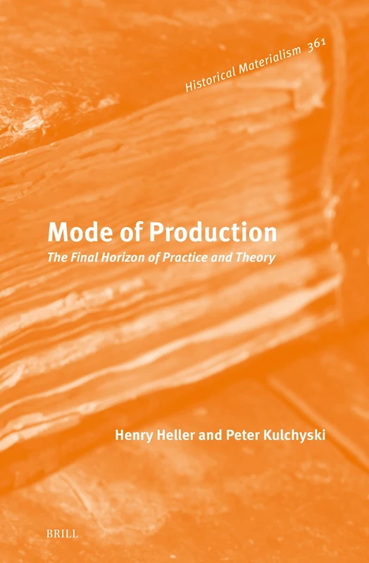 Mode of Production: The Final Horizon of Practice and Theory: 361 (Historical Materialism Book Series, 361)
