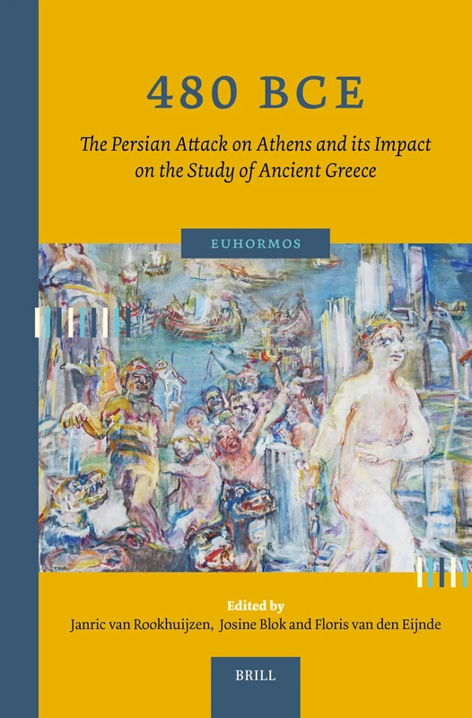 480 BCE. The Persian Attack on Athens and its Impact on the Study of Ancient Greece: 11 (Euhormos: Greco-Roman Studies in Anchoring Innovation, 11)