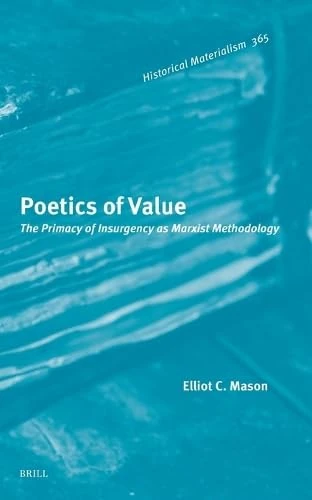 Poetics of Value: The Primacy of Insurgency as Marxist Methodology: 365 (Historical Materialism Book Series, 365)