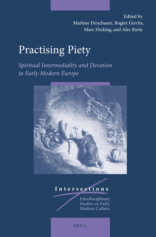 Practising Piety: Spiritual Intermediality and Devotion in Early Modern Europe: 101 (Intersections, 101)