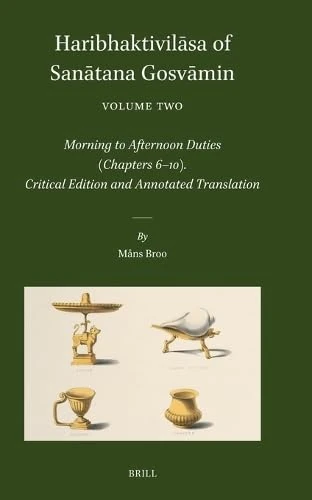 Haribhaktivilāsa of Sanātana Gosvāmin, Volume Two: Morning to Afternoon Duties (Chapters 6–10). Critical Edition and Annotated Translation: 56-2 (Brill's Indological Library, 56-2)