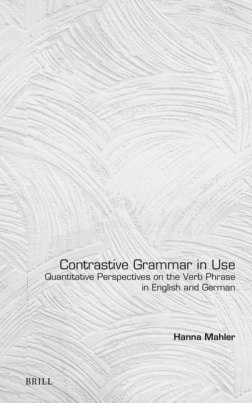Contrastive Grammar in Use: Quantitative Perspectives on the Verb Phrase in English and German: 86 (Language and Computers, 86)