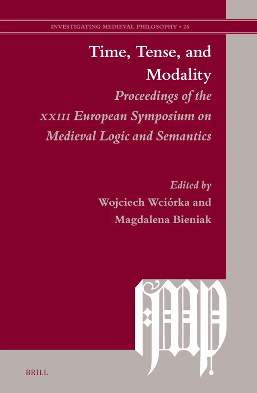 Time, Tense, and Modality: Proceedings of the XXIII European Symposium on Medieval Logic and Semantics: 26 (Investigating Medieval Philosophy, 26)