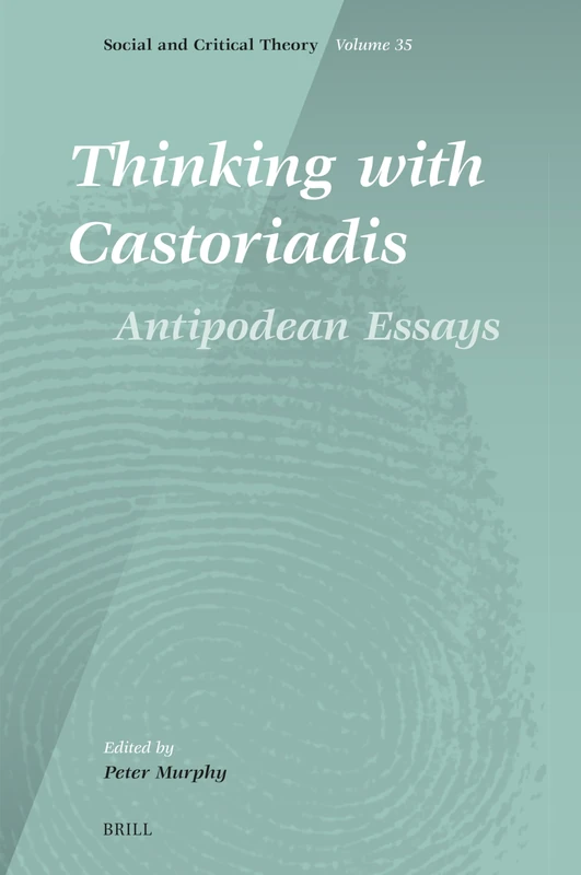 Thinking with Castoriadis: Antipodean Essays: 35 (Social and Critical Theory, 35)