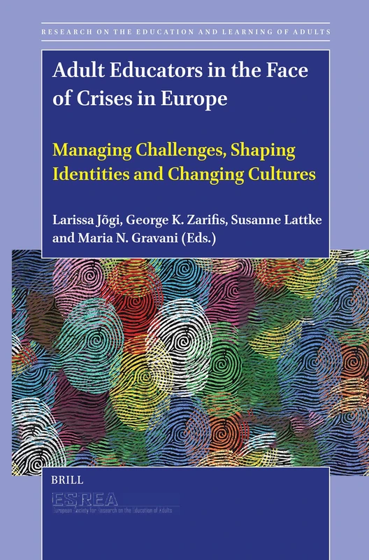 Adult Educators in the Face of Crises in Europe: Managing Challenges, Shaping Identities and Changing Cultures: 12 (Research on the Education and Learning of Adults)