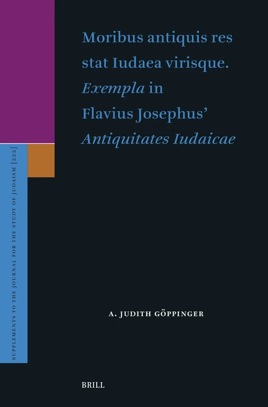 Moribus antiquis res stat Iudaea virisque. Exempla in Flavius Josephus' Antiquitates Iudaicae: 222 (Supplements to the Journal for the Study of Judaism, 222)