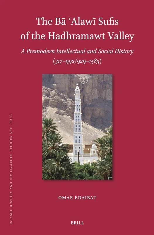 The Bā ʿAlawī Sufis of the Hadhramawt Valley: A Premodern Intellectual and Social History (317-992/929-1583): 226 (Islamic History and Civilization, 226)