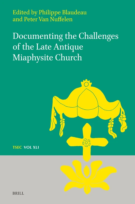 Documenting the Challenges of the Late Antique Miaphysite Church: 41 (Texts and Studies in Eastern Christianity)