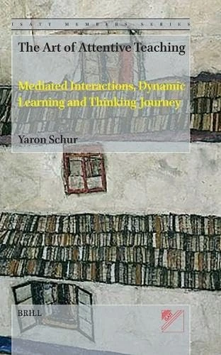 The Art of Attentive Teaching: Mediated Interaction, Dynamic Learning and Thinking Journey: 3 (ISATT Members Series, 3)