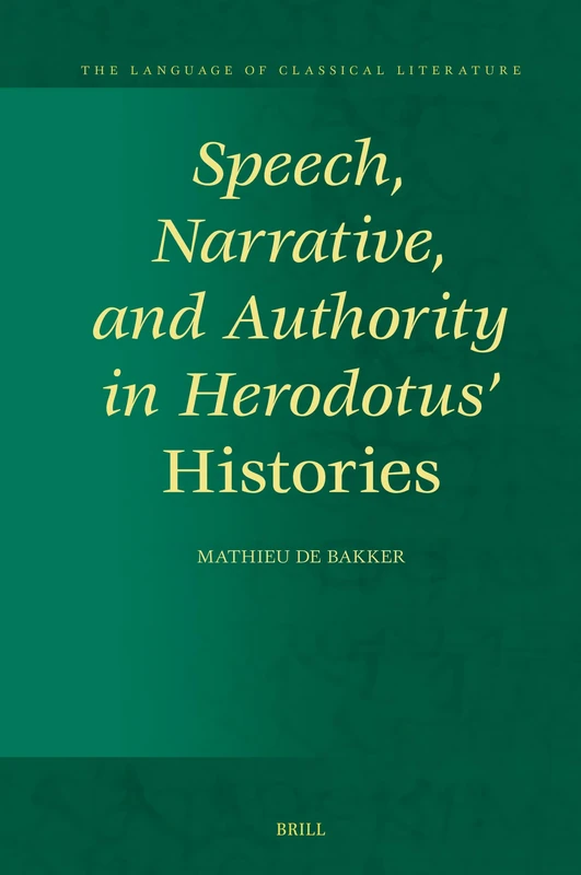 Brill - Speech, Narrative, and Authority in Herodotus' Histories