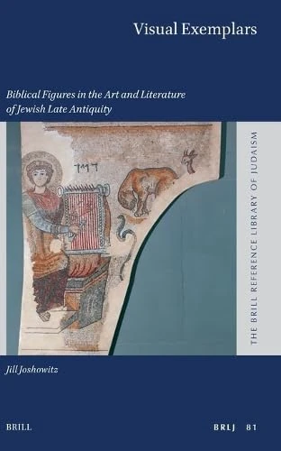 Visual Exemplars: Biblical Figures in the Art and Literature of Jewish Late Antiquity: 81 (The Brill Reference Library of Judaism, 81)
