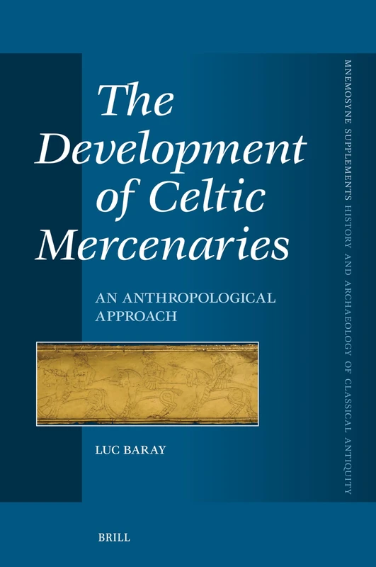 The Development of Celtic Mercenaries: An Anthropological Approach: 502 (Mnemosyne, Supplements, History and Archaeology of Classical Antiquity, 502)