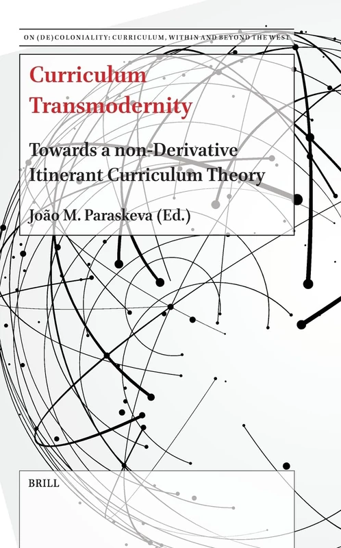 Curriculum Transmodernity: Towards a non-Derivative Itinerant Curriculum Theory: 6 (On (De)Coloniality: Curriculum Within and Beyond the West, 6)