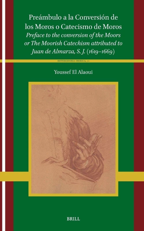 Preámbulo a la Conversión de los Moros o Catecismo de Moros: Preface to the conversion of the Moors or The Moorish Catechism attributed to Juan de ... J. (1619‒1669): 10 (Heterodoxia Iberica, 10)