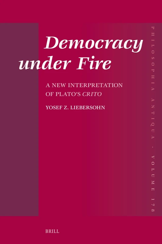 Democracy under Fire: A New Interpretation of Plato's Crito: 178 (Philosophia Antiqua, 178)