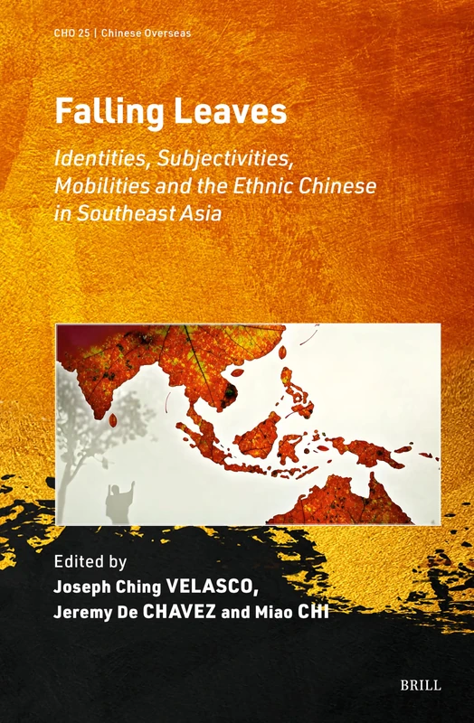Falling Leaves: Identities, Subjectivities, Mobilities and the Ethnic Chinese in Southeast Asia: 25 (Chinese Overseas, 25)