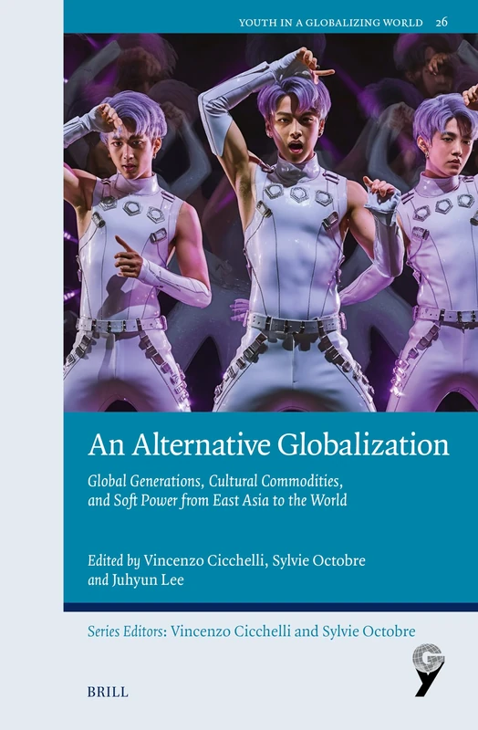 An Alternative Globalization: Global Generations, Cultural Commodities, and Soft Power from East Asia to the World: 26 (Youth in a Globalizing World, 26)