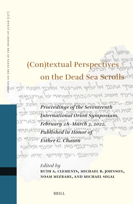 (Con)textual Perspectives on the Dead Sea Scrolls: Proceedings of the Seventeenth International Orion Symposium, February 28–March 3, 2022. Published ... on the Texts of the Desert of Judah, 157)
