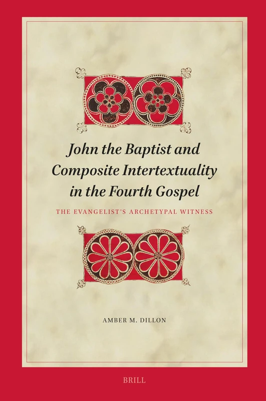 John the Baptist and Composite Intertextuality in the Fourth Gospel: The Evangelist's Archetypal Witness: 237 (Biblical Interpretation Series, 237)