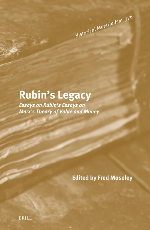 Rubin’s Legacy: Essays on Rubin’s Essays on Marx’s Theory of Value and Money: 376 (Historical Materialism Book Series, 376)