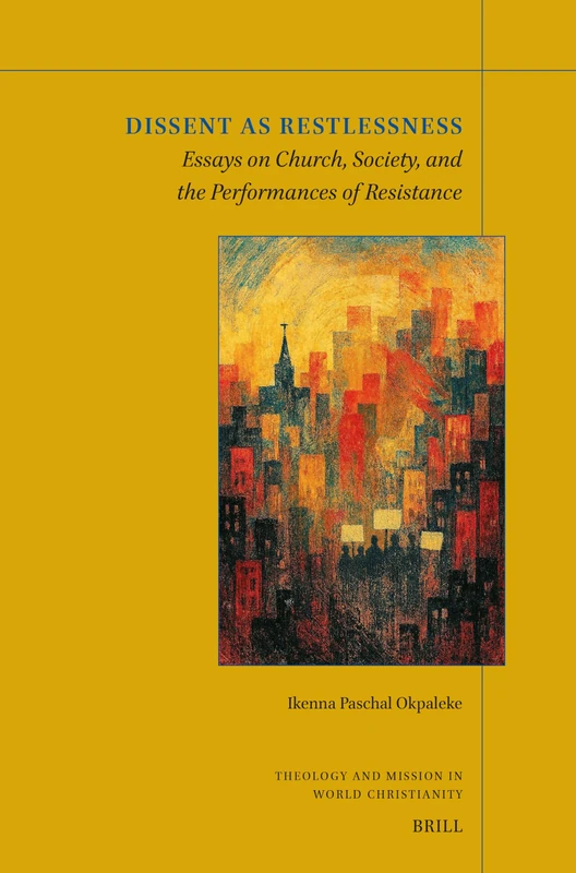 Dissent as Restlessness: Essays on Church, Society, and the Performances of Resistance: 45 (Theology and Mission in World Christianity, 45) - Image 1