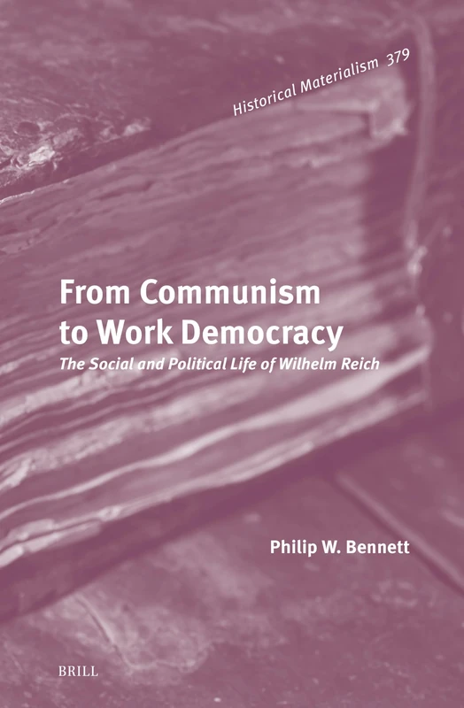 From Communism to Work Democracy: The Social and Political Life of Wilhelm Reich: 379 (Historical Materialism Book Series, 379) - Image 1